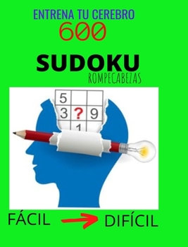 Entrena tu Cerebro 600 SUDOKU Rompecabezas - Fácil a Difícil (Spanish Edition)