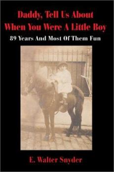 Paperback Daddy, Tell Us About When You Were A Little Boy: 89 Years And Most Of Them Fun Book