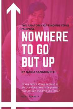 Paperback Nowhere to Go But Up: The Anatomy of Finding Your Purpose Book
