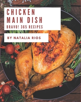 Paperback Bravo! 365 Chicken Main Dish Recipes: A Chicken Main Dish Cookbook You Will Need Book