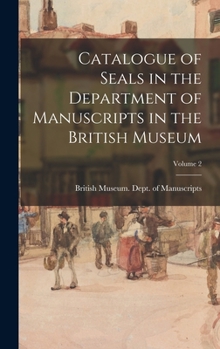 Hardcover Catalogue of Seals in the Department of Manuscripts in the British Museum; Volume 2 Book