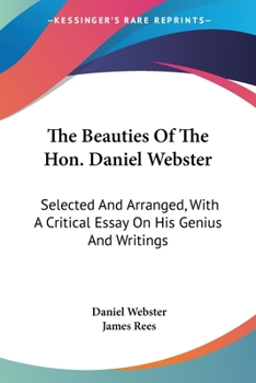 Paperback The Beauties Of The Hon. Daniel Webster: Selected And Arranged, With A Critical Essay On His Genius And Writings Book