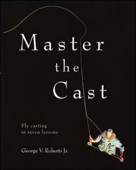 Hardcover Master the Cast : Fly Casting in Seven Lessons Book