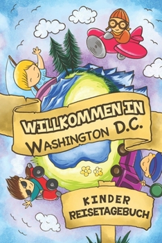 Willkommen in Washington D.C. Kinder Reisetagebuch: 6x9 Kinder Reise Journal I Notizbuch zum Ausfüllen und Malen I Perfektes Geschenk für Kinder für den Trip nach Washington D.C. () (German Edition)