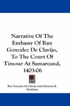 Paperback Narrative of the Embassy of Ruy Gonzalez de Clavijo, to the Court of Timour at Samarcand, 1403-06 Book