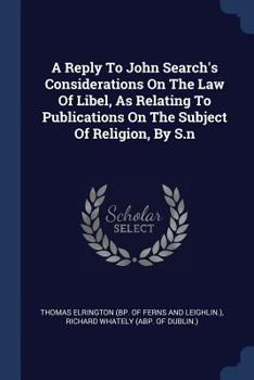 A Reply To John Search's Considerations On The Law Of Libel, As Relating To Publications On The Subject Of Religion, By S.n. - Primary Source Edition