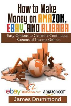 Paperback How to Make Money on Amazon, Ebay and Alibaba: Easy Options to Generate Continuous Streams of Income Online (Beginners Guide to Selling Online, Making Book