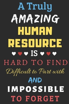 Paperback A Truly Amazing human resource Is Hard To Find Difficult To Part With And Impossible To Forget: lined notebook, human resource Appreciation Gift Book