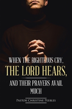 Paperback When the Righteous Cry, the Lord Hears, and Their Prayers Avail Much Book