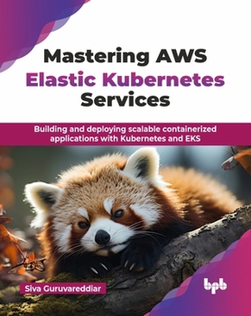 Paperback Mastering AWS Elastic Kubernetes Services: Building and deploying scalable containerized applications with Kubernetes and EKS (English Edition) Book
