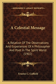 Paperback A Celestial Message: A Relation Of The Observations And Experiences Of A Philosopher And Poet In The Spirit World (1902) Book