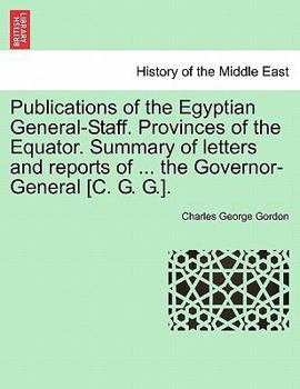Paperback Publications of the Egyptian General-Staff. Provinces of the Equator. Summary of Letters and Reports of ... the Governor-General [C. G. G.]. Book