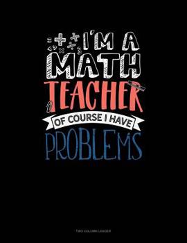 Paperback I'm A Math Teacher Of Course I Have Problems: Two Column Ledger Book