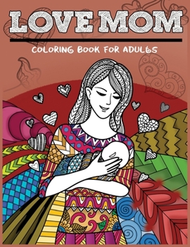 Paperback Love Mom Coloring Book For Adults: Mother's Day Patterns Gift Idea for Mom Book