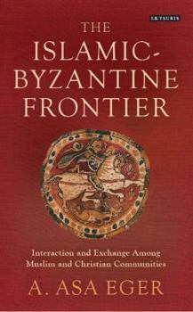 Paperback The Islamic-Byzantine Frontier: Interaction and Exchange Among Muslim and Christian Communities Book