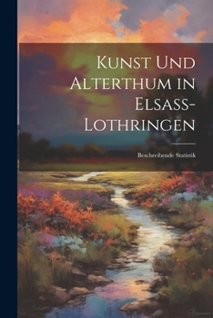 Paperback Kunst Und Alterthum in Elsass-Lothringen: Beschreibende Statistik [German] Book