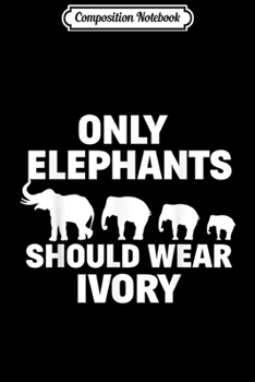 Paperback Composition Notebook: Anti Poaching Only Elephants Should Wear Ivory Journal/Notebook Blank Lined Ruled 6x9 100 Pages Book