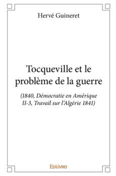 Paperback Tocqueville et le problème de la guerre: (1840, Démocratie en Amérique II-3, Travail sur l'Algérie 1841) [French] Book