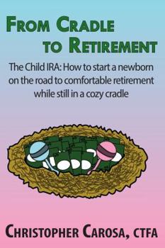 Paperback From Cradle to Retirement: The Child IRA: How to start a newborn on the road to comfortable retirement while still in a cozy cradle Book
