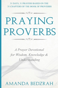 Paperback Praying Proverbs: A Prayer Devotional for Wisdom, Knowledge and Understanding Book