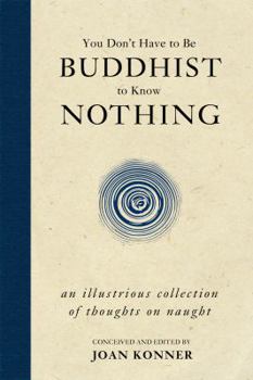 Hardcover You Don't Have to Be Buddhist to Know Nothing: An Illustrious Collection of Thoughts on Naught Book