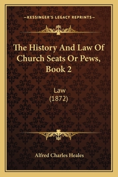 Paperback The History And Law Of Church Seats Or Pews, Book 2: Law (1872) Book