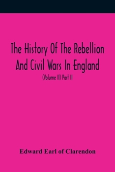 Paperback The History Of The Rebellion And Civil Wars In England, To Which Is Added, An Historical View Of The Affairs Of Ireland (Volume II) Part II Book