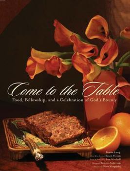 Hardcover Come to the Table: Food, Fellowship, and a Celebration of God's Bounty Book