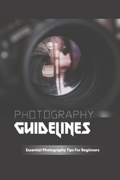 Paperback Photography Guidelines- Essential Photography Tips For Beginners: Photo Shooting Guides Book