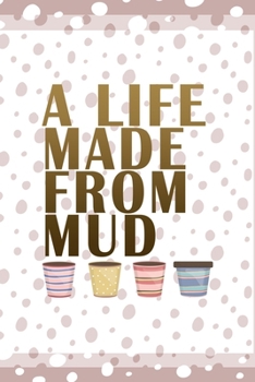 A Life Made From Mud: Notebook Journal Composition Blank Lined Diary Notepad 120 Pages Paperback Pink And White Pottery
