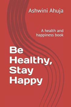 Paperback Be Healthy, Stay Happy: A Health and Happiness Book