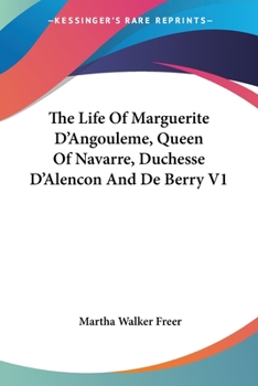 Paperback The Life Of Marguerite D'Angouleme, Queen Of Navarre, Duchesse D'Alencon And De Berry V1 Book