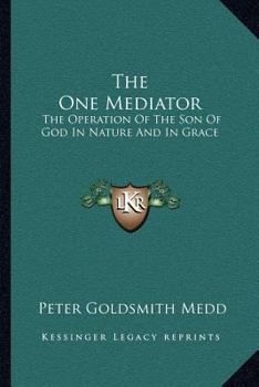 Paperback The One Mediator: The Operation Of The Son Of God In Nature And In Grace: Eight Lectures (1884) Book