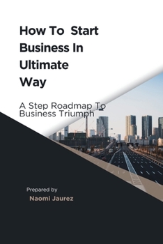 Paperback How To Start Business In Ultimate Way: A Steps Roadmap To Business Triumph Book