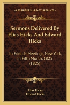 Paperback Sermons Delivered By Elias Hicks And Edward Hicks: In Friends Meetings, New York, In Fifth Month, 1825 (1825) Book
