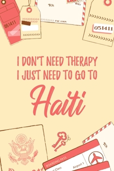 I Don't Need Therapy I Just Need To Go To Haiti: 6x9" Dot Bullet Travel Notebook/Journal Funny Gift Idea For Travellers, Explorers, Backpackers, Campers, Tourists, Holiday Memory Book