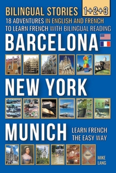 Paperback Bilingual Stories 1+2+3 - 18 Adventures in English and French to learn French with Bilingual Reading -Barcelona, New York, Munich Book