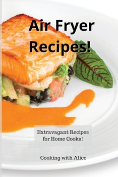 Paperback Air Fryer Recipes!: Extravagant Recipes for Home Cooks! Book