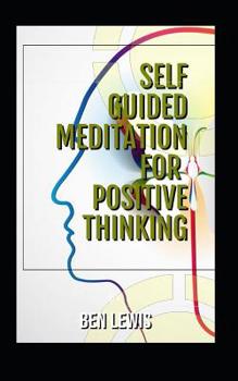 Paperback Self Guided Meditation for Positive Thinking: Be Free, Be Happy, Be Fulfilled! Book