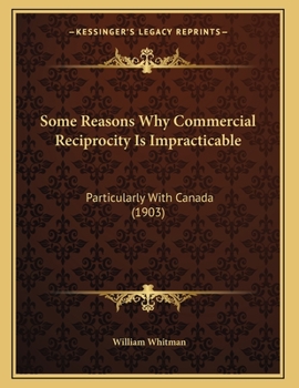 Paperback Some Reasons Why Commercial Reciprocity Is Impracticable: Particularly With Canada (1903) Book