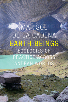 Earth Beings: Ecologies of Practice across Andean Worlds - Book  of the Lewis Henry Morgan Lectures