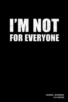 I'm Not For Everyone: Notebook, Journal, Or Diary  | 110 Blank Lined Pages | 6" X 9" | Matte Finished Soft Cover