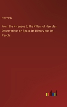 Hardcover From the Pyrenees to the Pillars of Hercules, Observations on Spain, Its History and Its People Book