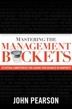 Hardcover Mastering The Management Buckets: 20 Critical Competencies for Leading Your Business or Non-profit Book