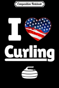 Composition Notebook: I love Curling American Flag Funny Sports Wear Premium  Journal/Notebook Blank Lined Ruled 6x9 100 Pages