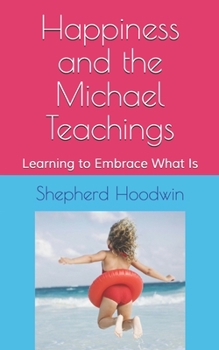 Paperback Happiness and the Michael Teachings: Learning to Embrace What Is Book