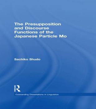 The Presupposition and Discourse Functions of the Japanese Particle Mo - Book  of the Outstanding Dissertations in Linguistics