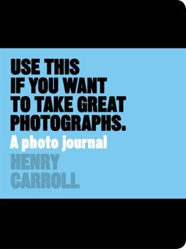 Diary Use This If You Want to Take Great Photographs: A Photo Journal Book