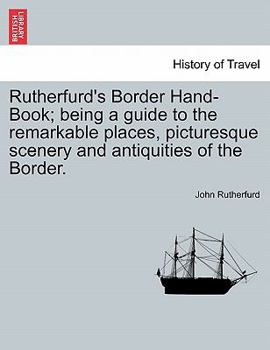 Paperback Rutherfurd's Border Hand-Book; Being a Guide to the Remarkable Places, Picturesque Scenery and Antiquities of the Border. Book