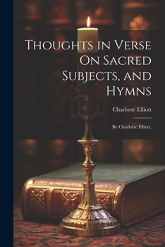 Paperback Thoughts in Verse On Sacred Subjects, and Hymns: By Charlotte Elliott, Book